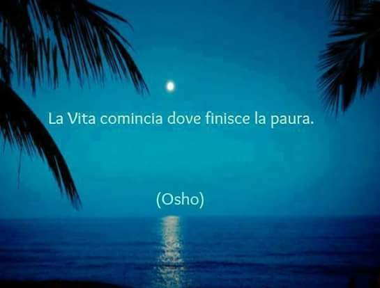 La vita comincia dove finisce la paura osho